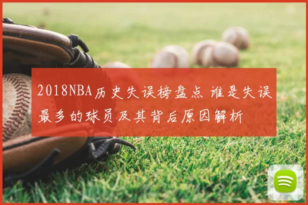 2018NBA历史失误榜盘点 谁是失误最多的球员及其背后原因解析