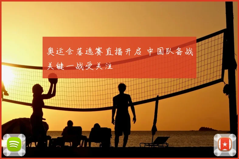 奥运会落选赛直播开启 中国队备战关键一战受关注