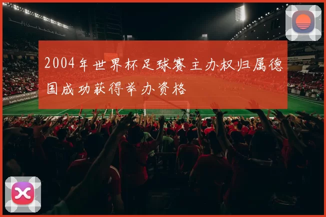 2004年世界杯足球赛主办权归属德国成功获得举办资格