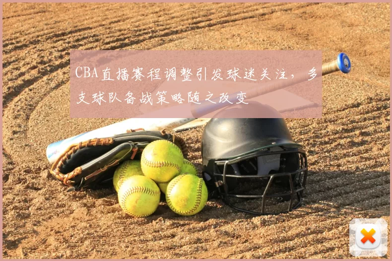 CBA直播赛程调整引发球迷关注,多支球队备战策略随之改变