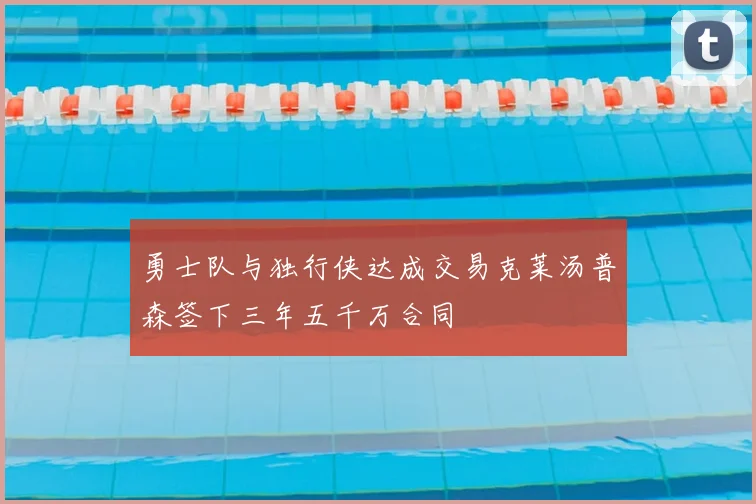 勇士队与独行侠达成交易克莱汤普森签下三年五千万合同