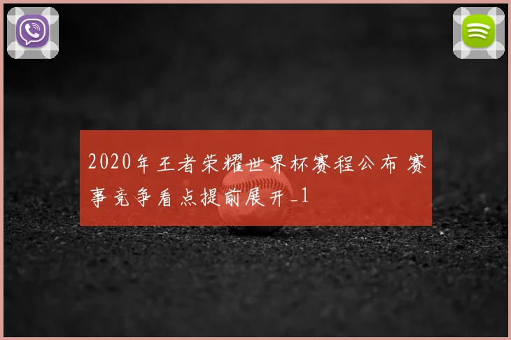 2020年王者荣耀世界杯赛程公布 赛事竞争看点提前展开_1