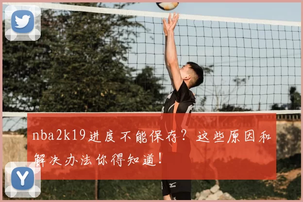 nba2k19进度不能保存?这些原因和解决办法你得知道!