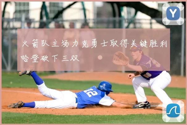 火箭队主场力克勇士取得关键胜利哈登砍下三双