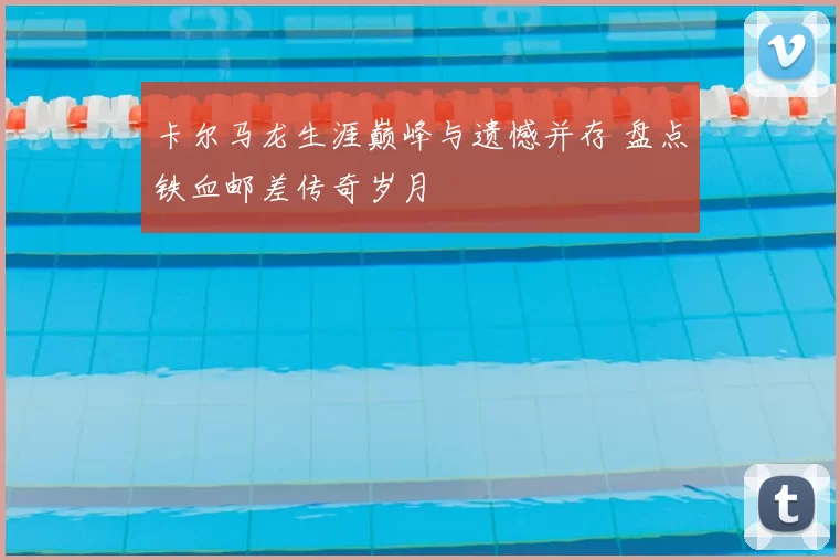 卡尔马龙生涯巅峰与遗憾并存 盘点铁血邮差传奇岁月