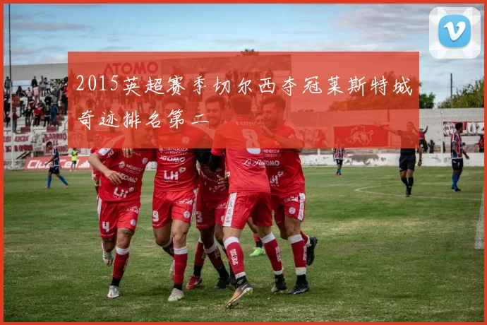 2015英超赛季切尔西夺冠莱斯特城奇迹排名第二